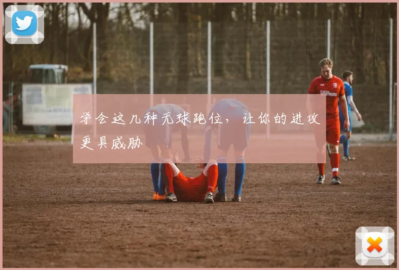 学会这几种无球跑位，让你的进攻更具威胁