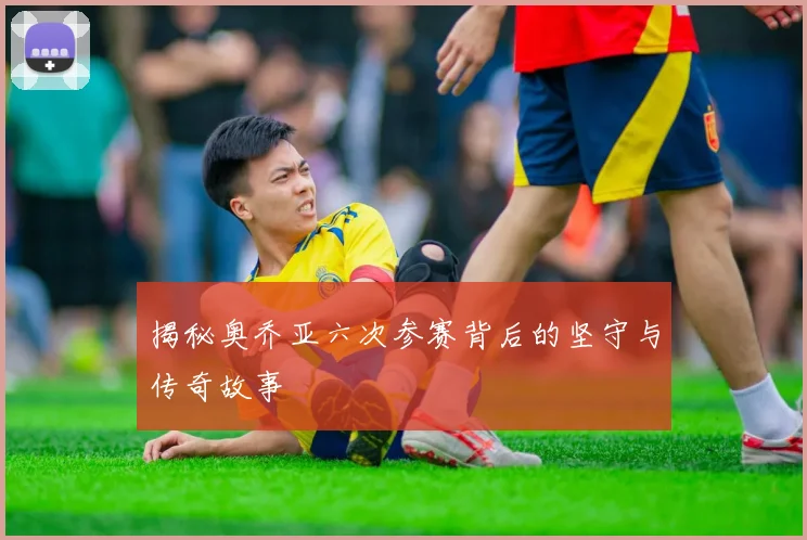 揭秘奥乔亚六次参赛背后的坚守与传奇故事